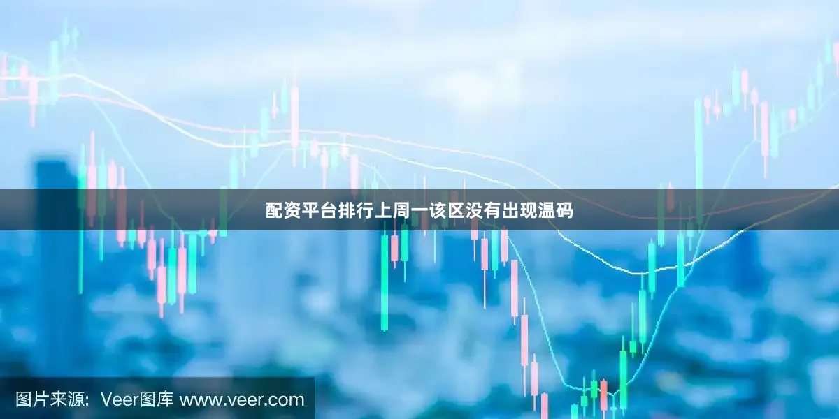 配资平台排行上周一该区没有出现温码