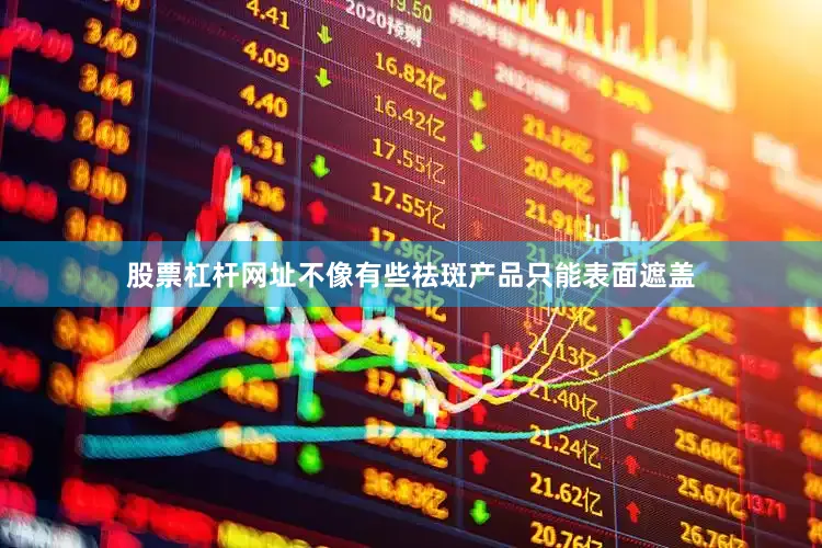 股票杠杆网址不像有些祛斑产品只能表面遮盖