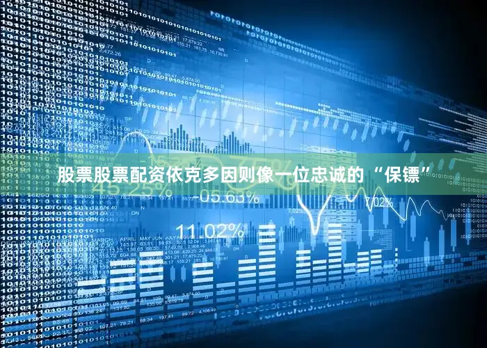 股票股票配资依克多因则像一位忠诚的 “保镖”
