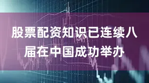 股票配资知识已连续八届在中国成功举办