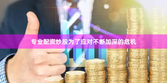 专业配资炒股为了应对不断加深的危机