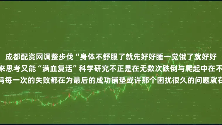 成都配资网调整步伐“身体不舒服了就先好好睡一觉饿了就好好吃一顿”大家共同讨论静下心来思考又能“满血复活”科学研究不正是在无数次跌倒与爬起中在不断尝试与修正后开出花朵的吗每一次的失败都在为最后的成功铺垫或许那个困扰很久的问题就在某个瞬间茅塞顿开了从量变到质变的飞跃正是科研的魅力把科研的根扎在泥土里科研的魅力不仅在于经历无数次失败后的“恍然大悟”还在于当把辛辛苦苦研究出来的科研理论或实验的成果应用于实