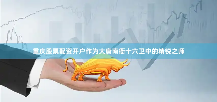 重庆股票配资开户作为大唐南衙十六卫中的精锐之师