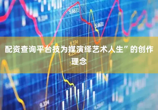 配资查询平台技为媒演绎艺术人生”的创作理念