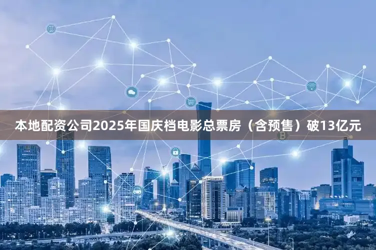 本地配资公司2025年国庆档电影总票房（含预售）破13亿元