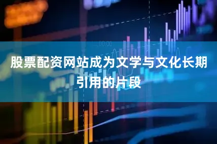 股票配资网站成为文学与文化长期引用的片段