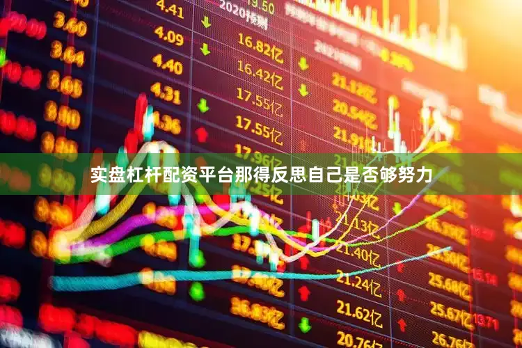实盘杠杆配资平台那得反思自己是否够努力