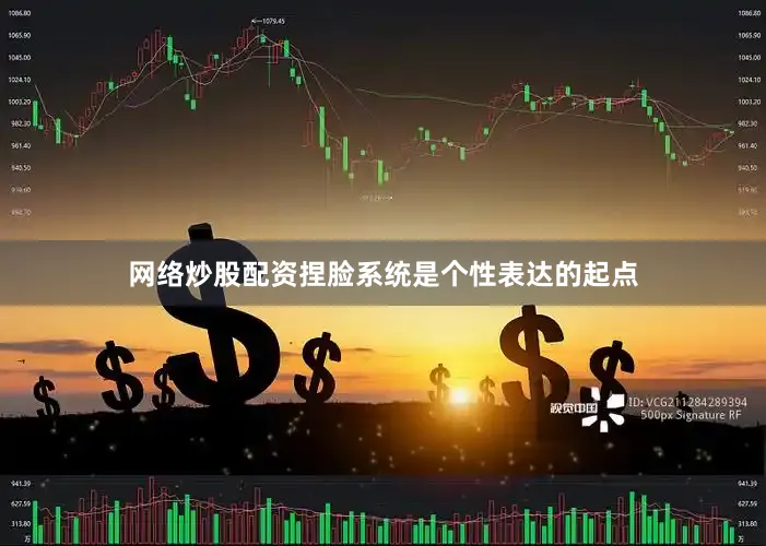 网络炒股配资捏脸系统是个性表达的起点